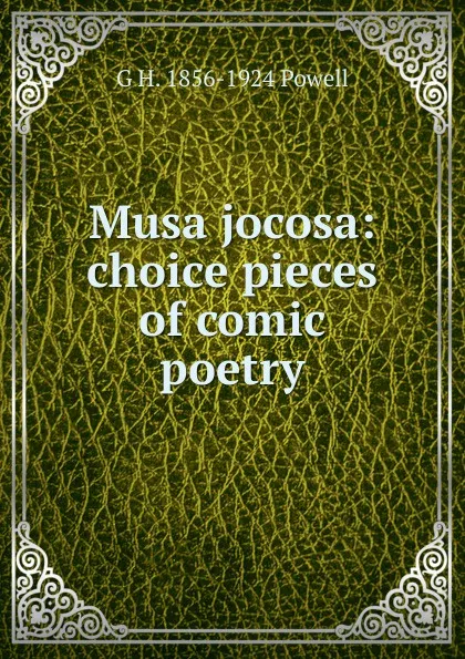 Обложка книги Musa jocosa: choice pieces of comic poetry, G H. 1856-1924 Powell