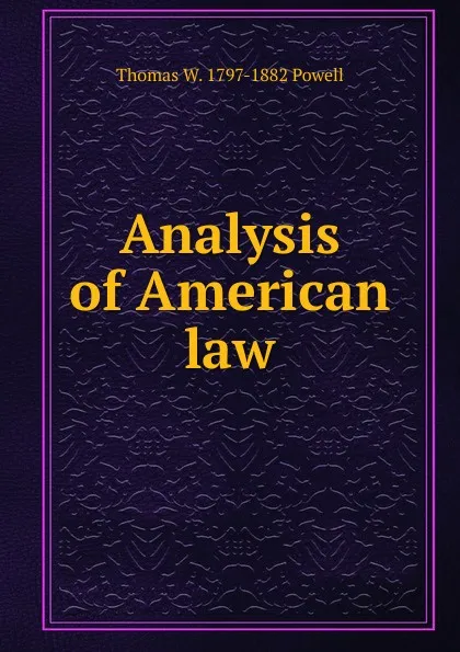 Обложка книги Analysis of American law, Thomas W. 1797-1882 Powell