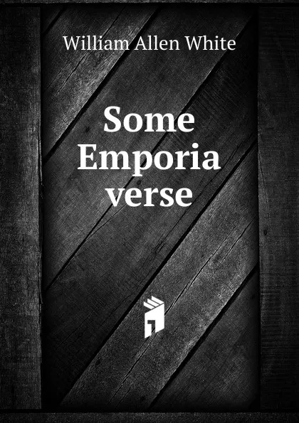 Обложка книги Some Emporia verse, William Allen White
