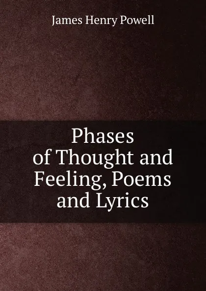 Обложка книги Phases of Thought and Feeling, Poems and Lyrics, James Henry Powell