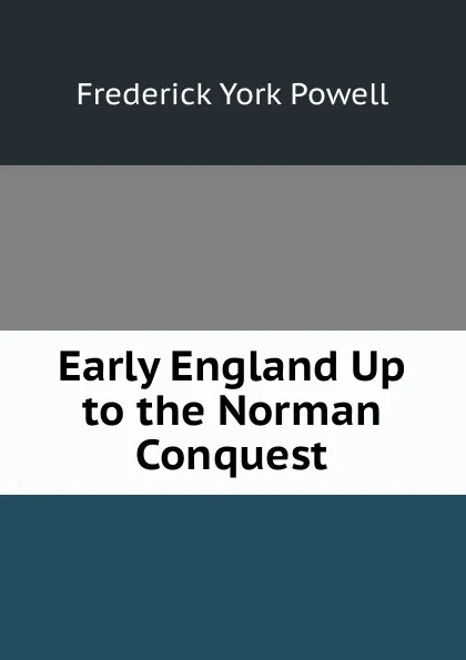 Обложка книги Early England Up to the Norman Conquest, Frederick York Powell