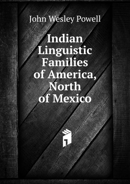 Обложка книги Indian Linguistic Families of America, North of Mexico, John Wesley Powell