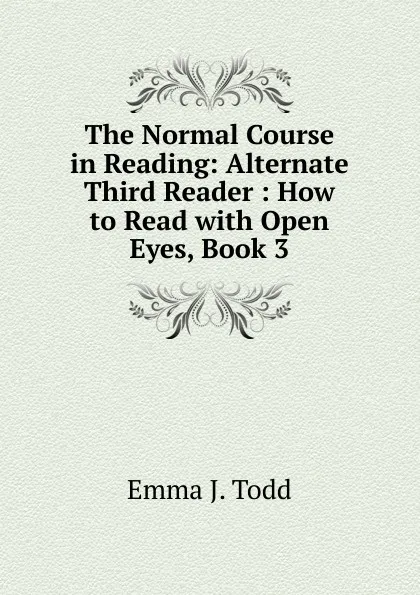 Обложка книги The Normal Course in Reading: Alternate Third Reader : How to Read with Open Eyes, Book 3, Emma J. Todd