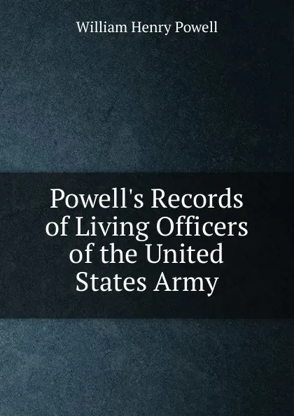 Обложка книги Powell.s Records of Living Officers of the United States Army, William Henry Powell