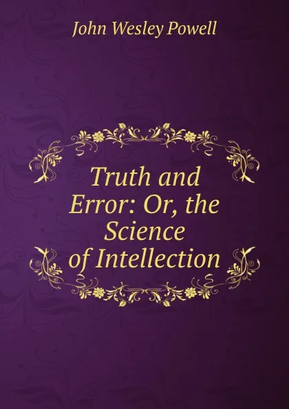 Обложка книги Truth and Error: Or, the Science of Intellection, John Wesley Powell