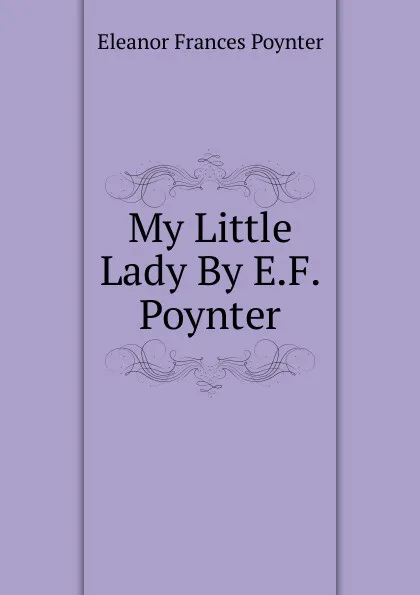 Обложка книги My Little Lady By E.F. Poynter., Eleanor Frances Poynter