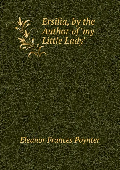 Обложка книги Ersilia, by the Author of .my Little Lady.., Eleanor Frances Poynter