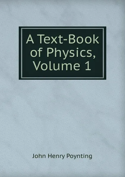 Обложка книги A Text-Book of Physics, Volume 1, John Henry Poynting