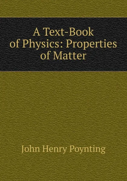 Обложка книги A Text-Book of Physics: Properties of Matter, John Henry Poynting