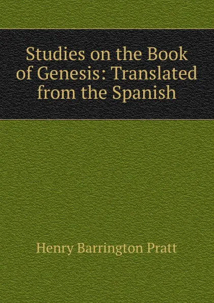 Обложка книги Studies on the Book of Genesis: Translated from the Spanish, Henry Barrington Pratt