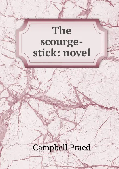 Обложка книги The scourge-stick: novel, Campbell Praed