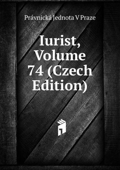 Обложка книги Iurist, Volume 74 (Czech Edition), Právnická Jednota V Praze