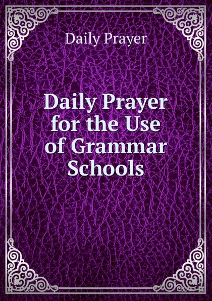 Обложка книги Daily Prayer for the Use of Grammar Schools, Daily Prayer