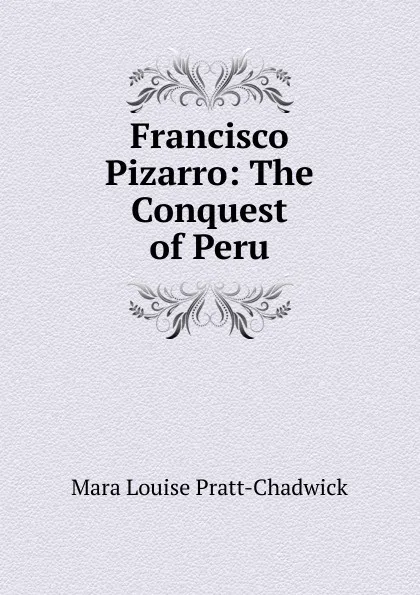 Обложка книги Francisco Pizarro: The Conquest of Peru, Mara Louise Pratt-Chadwick