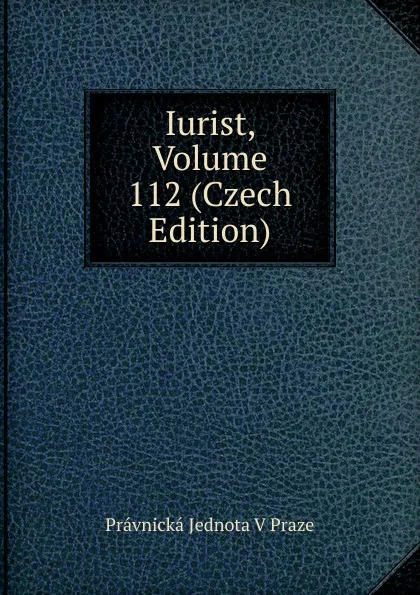 Обложка книги Iurist, Volume 112 (Czech Edition), Právnická Jednota V Praze