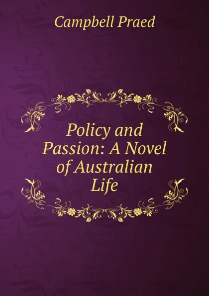 Обложка книги Policy and Passion: A Novel of Australian Life, Campbell Praed