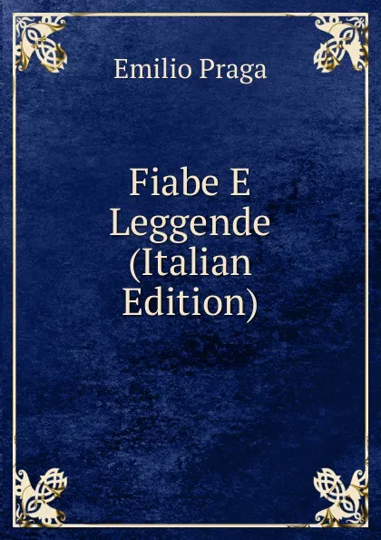 Обложка книги Fiabe E Leggende (Italian Edition), Emilio Praga