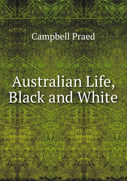 Обложка книги Australian Life, Black and White, Campbell Praed