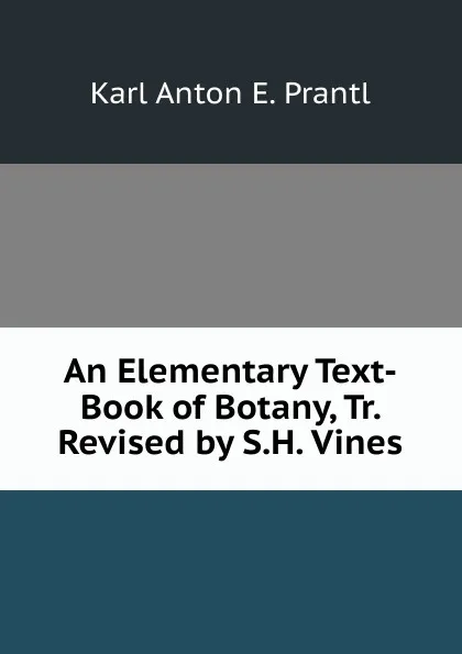 Обложка книги An Elementary Text-Book of Botany, Tr. Revised by S.H. Vines, Karl Anton E. Prantl