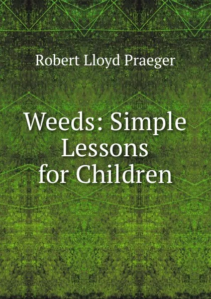 Обложка книги Weeds: Simple Lessons for Children, Robert Lloyd Praeger