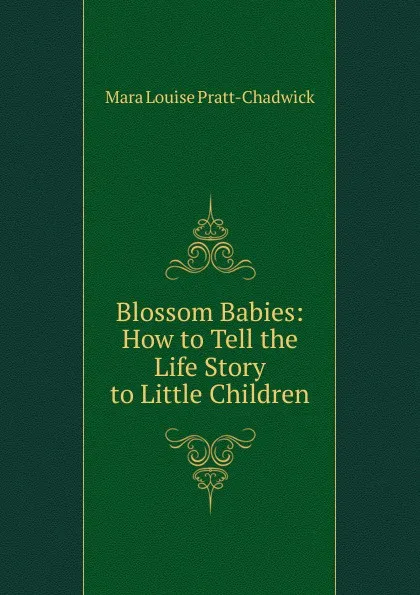 Обложка книги Blossom Babies: How to Tell the Life Story to Little Children, Mara Louise Pratt-Chadwick