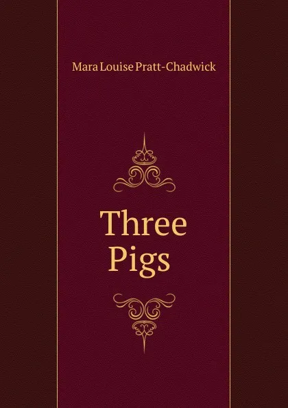 Обложка книги Three Pigs ., Mara Louise Pratt-Chadwick