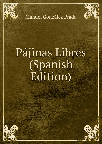 Обложка книги Pajinas Libres (Spanish Edition), Manuel González Prada