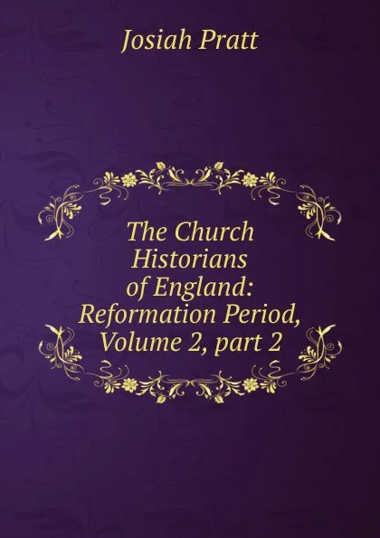 Обложка книги The Church Historians of England: Reformation Period, Volume 2,.part 2, Josiah Pratt