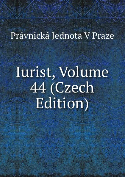 Обложка книги Iurist, Volume 44 (Czech Edition), Právnická Jednota V Praze