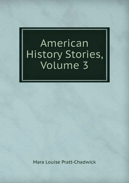 Обложка книги American History Stories, Volume 3, Mara Louise Pratt-Chadwick