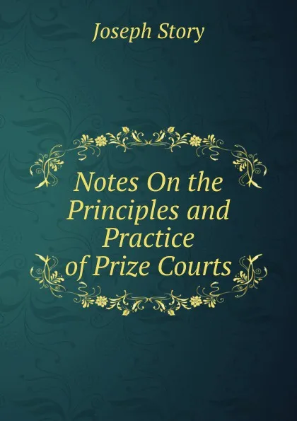 Обложка книги Notes On the Principles and Practice of Prize Courts, Joseph Story