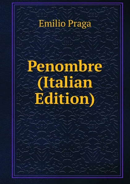 Обложка книги Penombre (Italian Edition), Emilio Praga