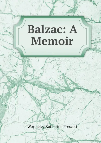Обложка книги Balzac: A Memoir, Katharine Prescott Wormeley