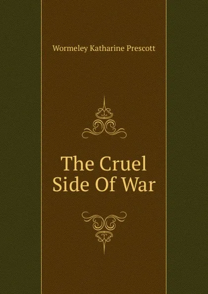 Обложка книги The Cruel Side Of War, Katharine Prescott Wormeley