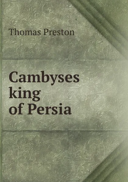 Обложка книги Cambyses king of Persia, Thomas Preston