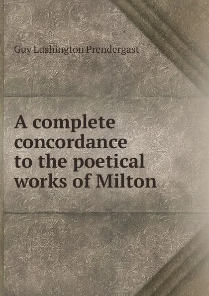 Обложка книги A complete concordance to the poetical works of Milton, Guy Lushington Prendergast