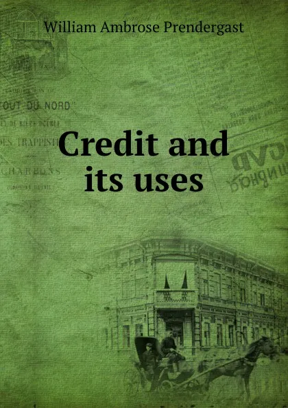 Обложка книги Credit and its uses, William Ambrose Prendergast