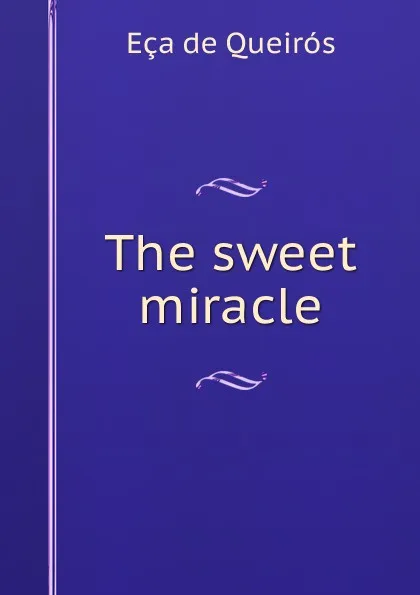 Обложка книги The sweet miracle, Eça de Queirós