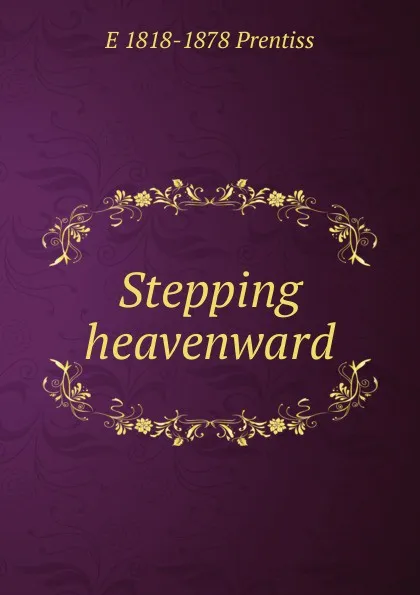 Обложка книги Stepping heavenward, E 1818-1878 Prentiss