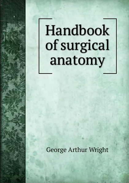 Обложка книги Handbook of surgical anatomy, George Arthur Wright