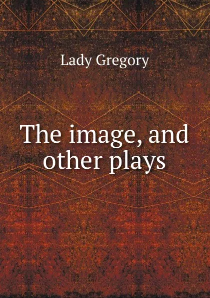 Обложка книги The image, and other plays, Lady