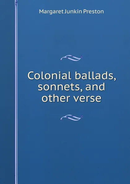 Обложка книги Colonial ballads, sonnets, and other verse, Margaret Junkin Preston