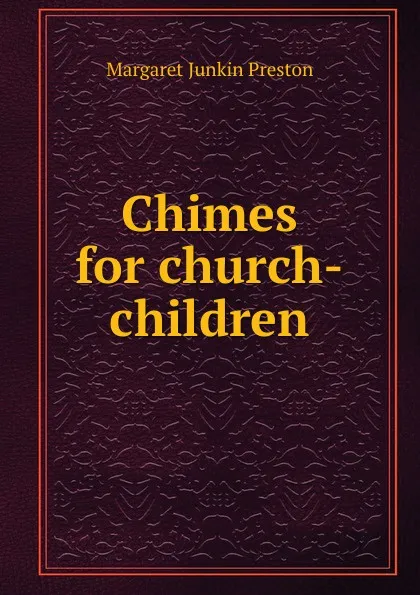 Обложка книги Chimes for church-children, Margaret Junkin Preston