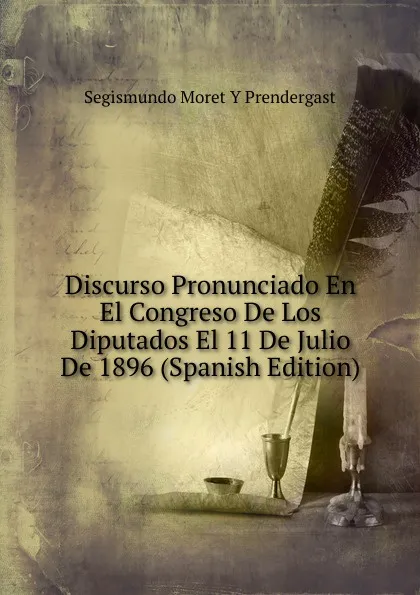 Обложка книги Discurso Pronunciado En El Congreso De Los Diputados El 11 De Julio De 1896 (Spanish Edition), Segismundo Moret Y Prendergast