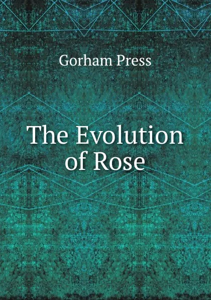 Обложка книги The Evolution of Rose, Gorham Press