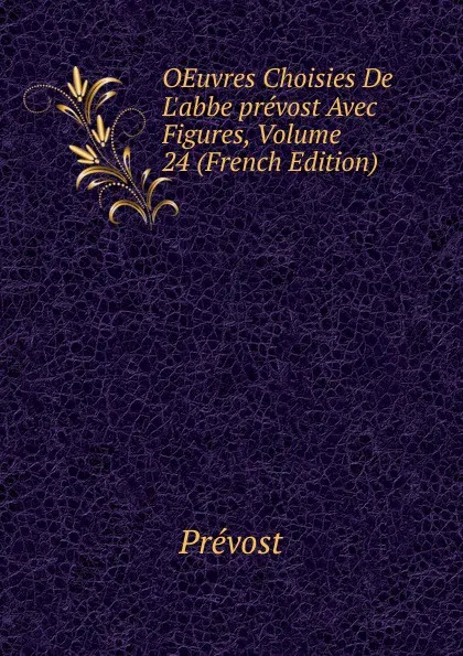 Обложка книги OEuvres Choisies De L.abbe prevost Avec Figures, Volume 24 (French Edition), Prévost