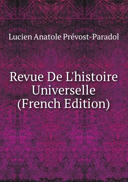 Обложка книги Revue De L.histoire Universelle (French Edition), Lucien Anatole Prévost-Paradol