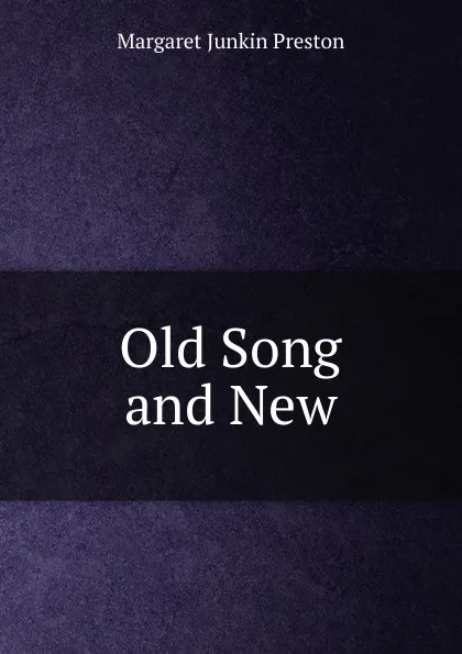 Обложка книги Old Song and New, Margaret Junkin Preston