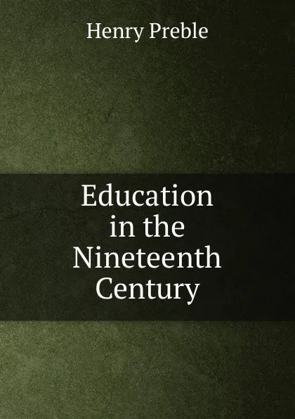 Обложка книги Education in the Nineteenth Century, Henry Preble