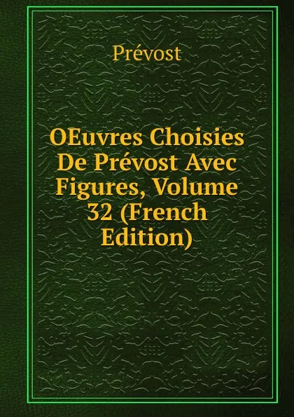 Обложка книги OEuvres Choisies De Prevost Avec Figures, Volume 32 (French Edition), Prévost